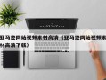 醴陵亚马逊网站视频素材高清（亚马逊网站视频素材高清下载）