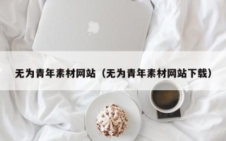 醴陵无为青年素材网站（无为青年素材网站下载）